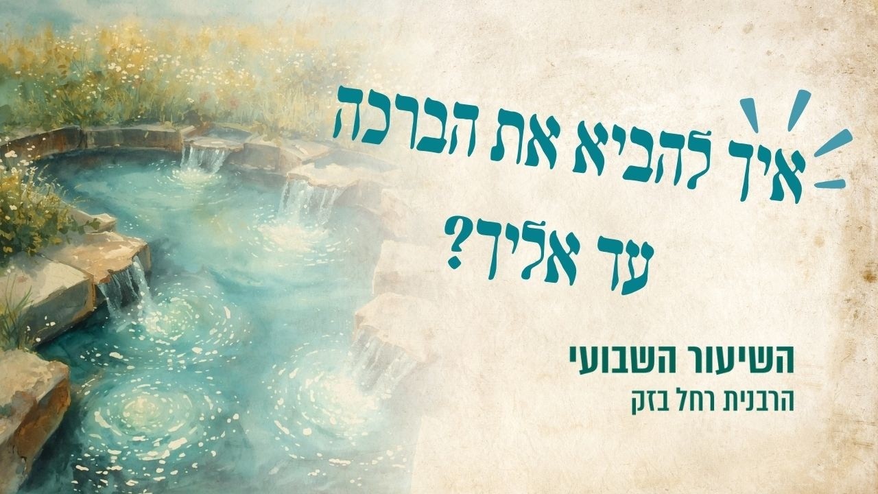 איך להביא את הברכה עד אליך? הרבנית רחל בזק | השיעור השבועי- פרשת יתרו תשפו
