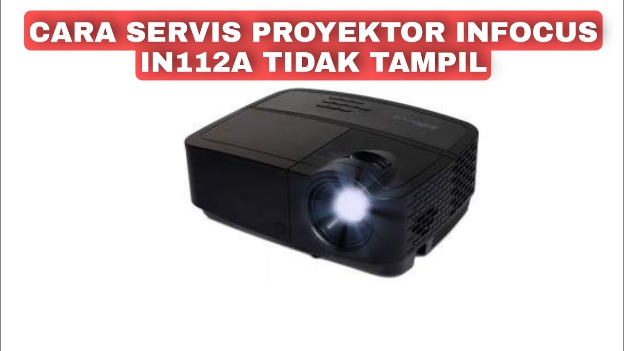 CARA SERVIS PROYEKTOR INFOCUS IN112A TIDAK TAMPIL