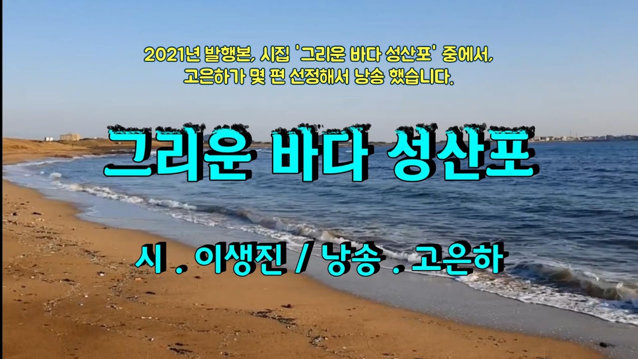 [시낭송] 그리운 바다 성산포 / 이생진 (낭송_고은하)※시집 '그리운 바다 성산포' 2021년 발행본 中. 