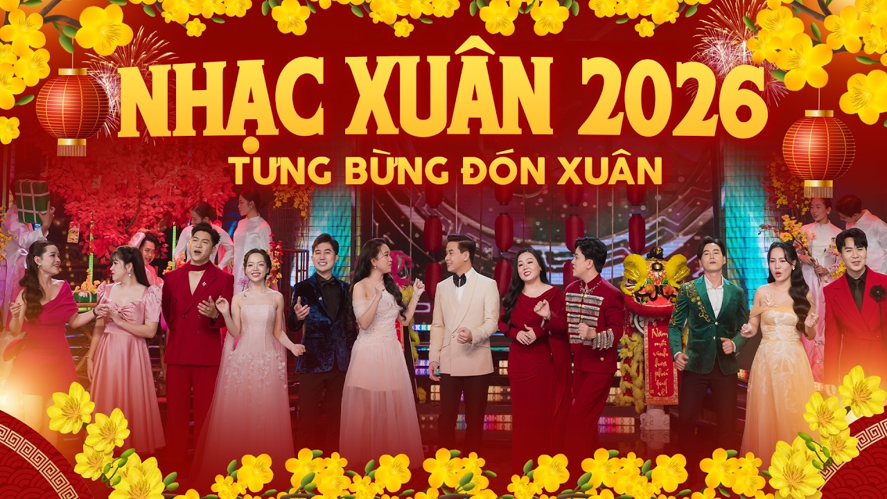 Liên Khúc Nhạc Xuân 2026 Nhiều Ca Sĩ, Nhạc Tết Sôi Động Hay Nhất, Album Nhạc Xuân Từng Bừng Đón Xuân
