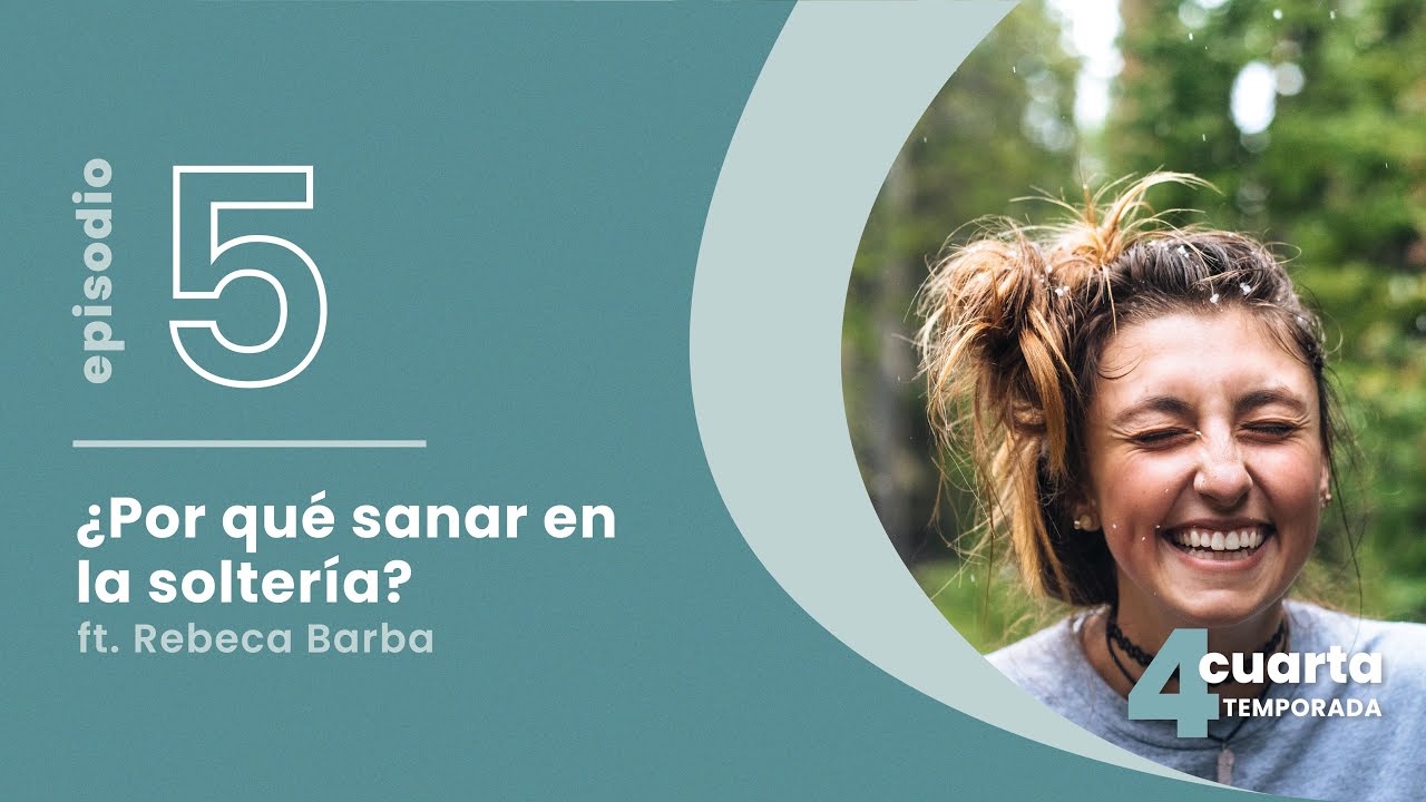 T4. E5. ¿Por qué sanar en la soltería? ft. Rebeca Barba
