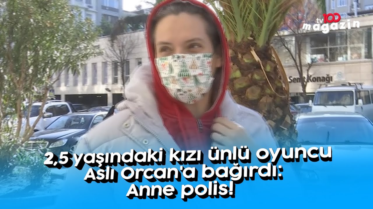 2,5 yaşındaki kızı ünlü oyuncu Aslı Orcan'a bağırdı: Anne polis!
