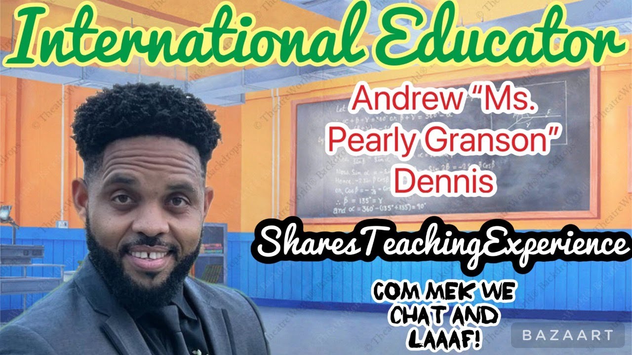 International Educator Andrew “Ms Pearly Granson” Dennis Shares International Teaching Experience!
