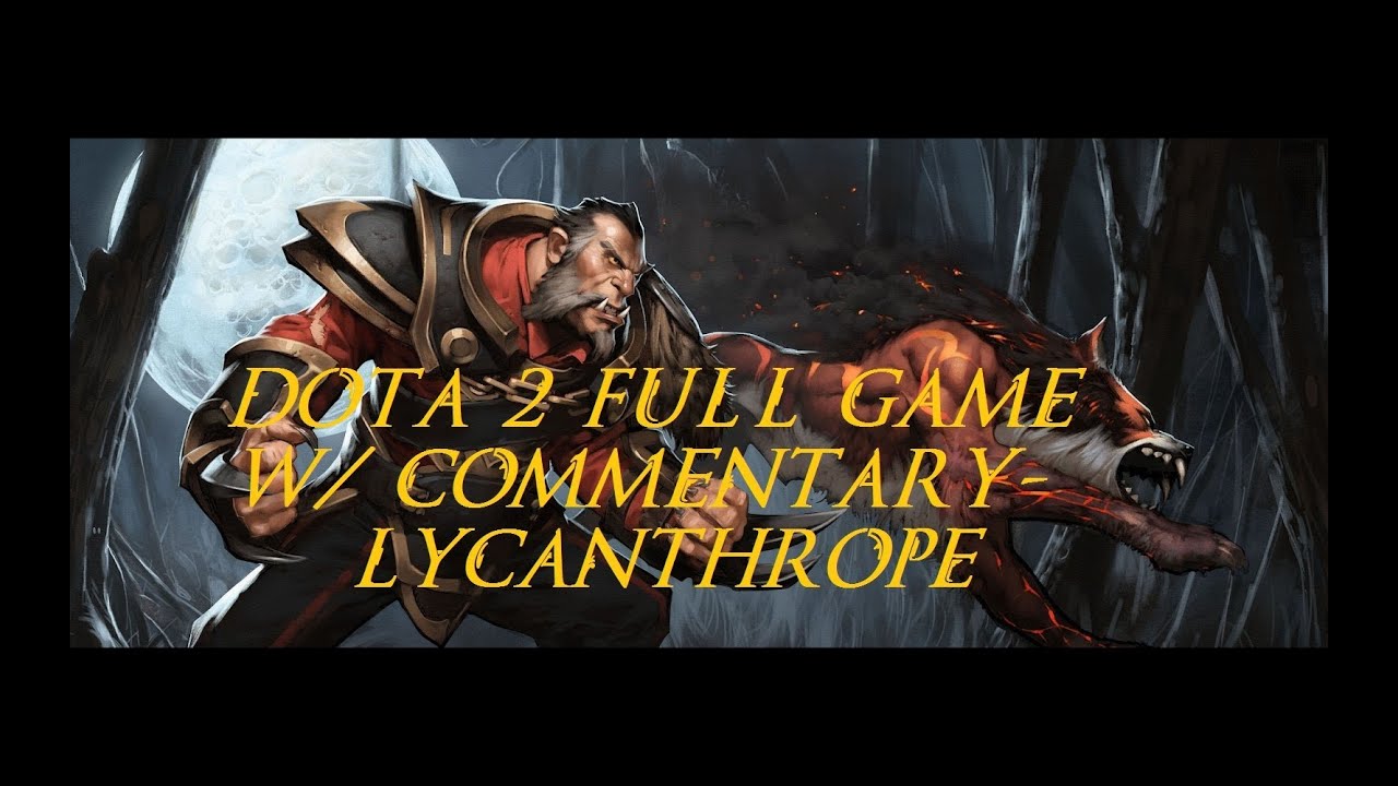 2- Dota 2 Full Game w/ commentary- Lycanthrope