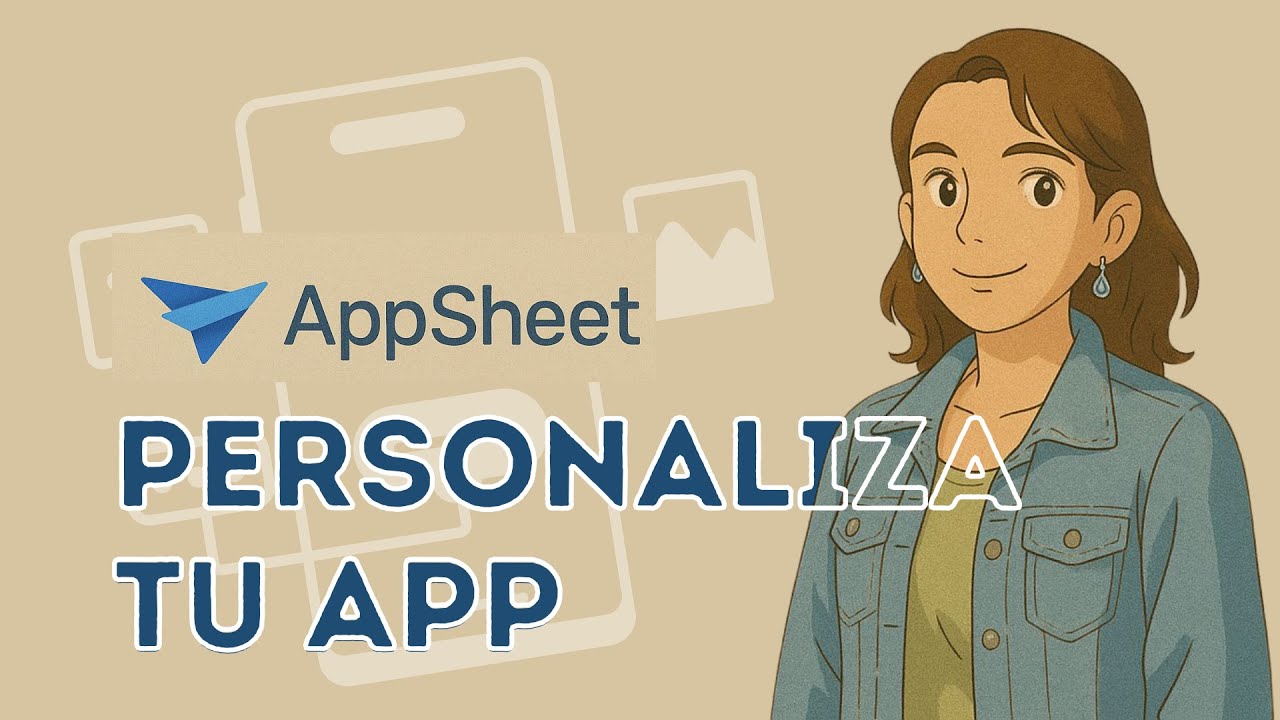 APPSHEET Personaliza la apariencia de tu aplicación
