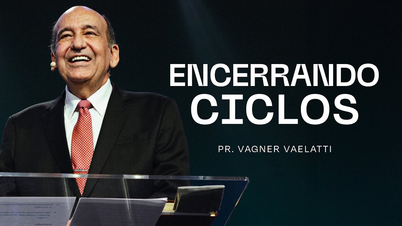 Encerrando Ciclos | Pr. Vagner Vaelatti