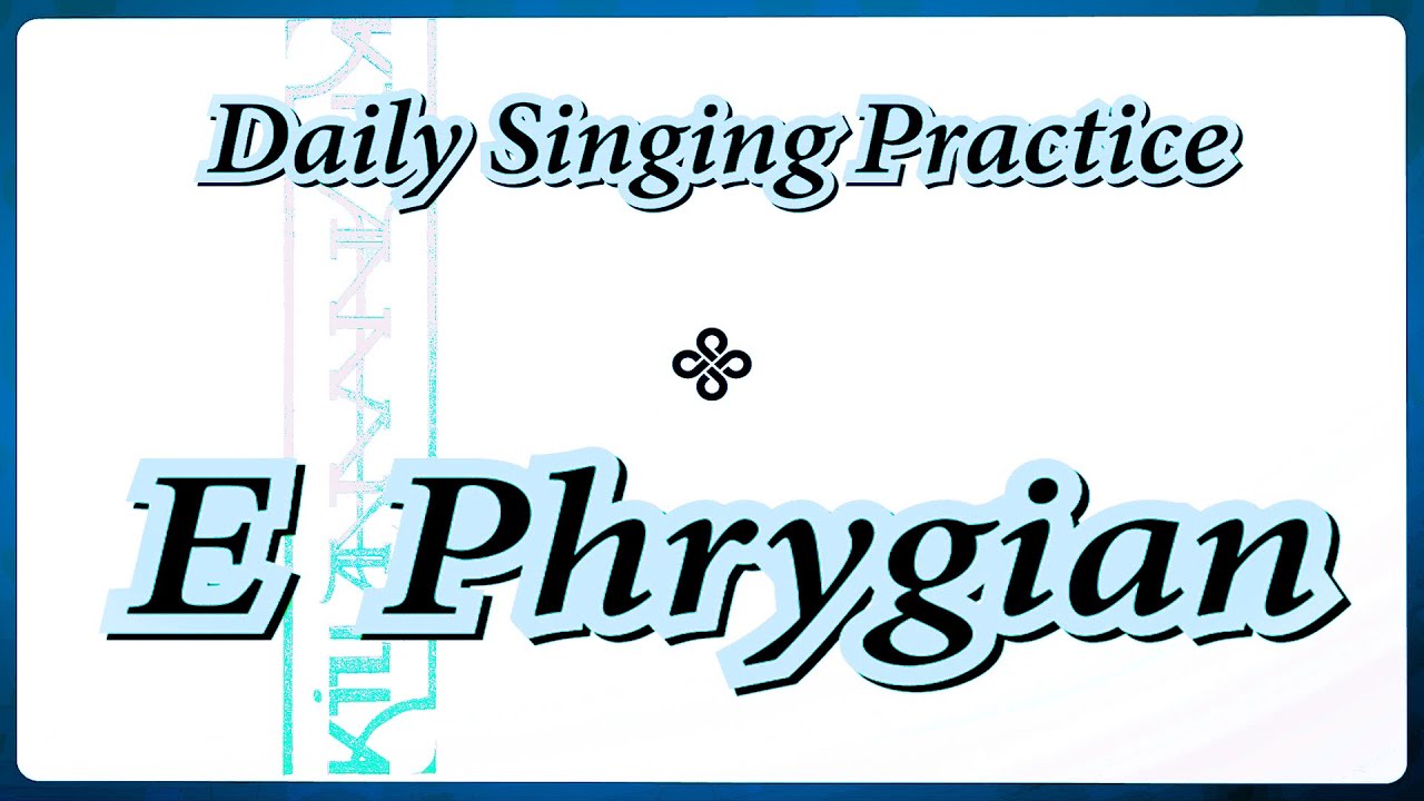 DAILY SINGING PRACTICE - The 'E' Phrygian Scale