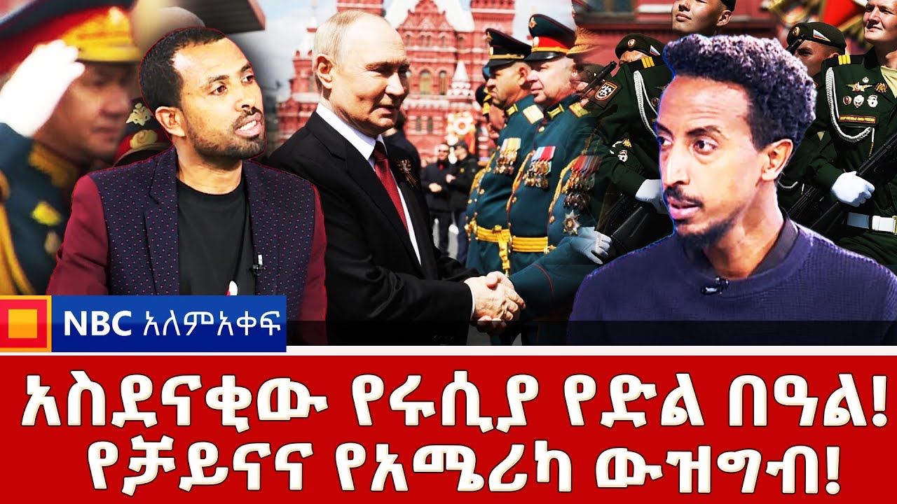 መሪዎች በሞስኮ! አስደናቂው የሩሲያ የድል በዓል!የቻይናና የአሜሪካ ውዝግብ!  NBC ዓለም አቀፍ ትንታኔ Ethiopia |