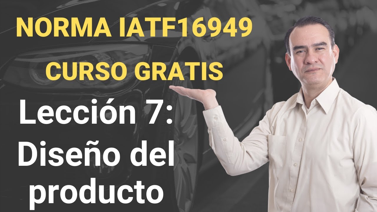 Norma IATF 16949 Curso Gratis - Lección 7 - Diseño del producto
