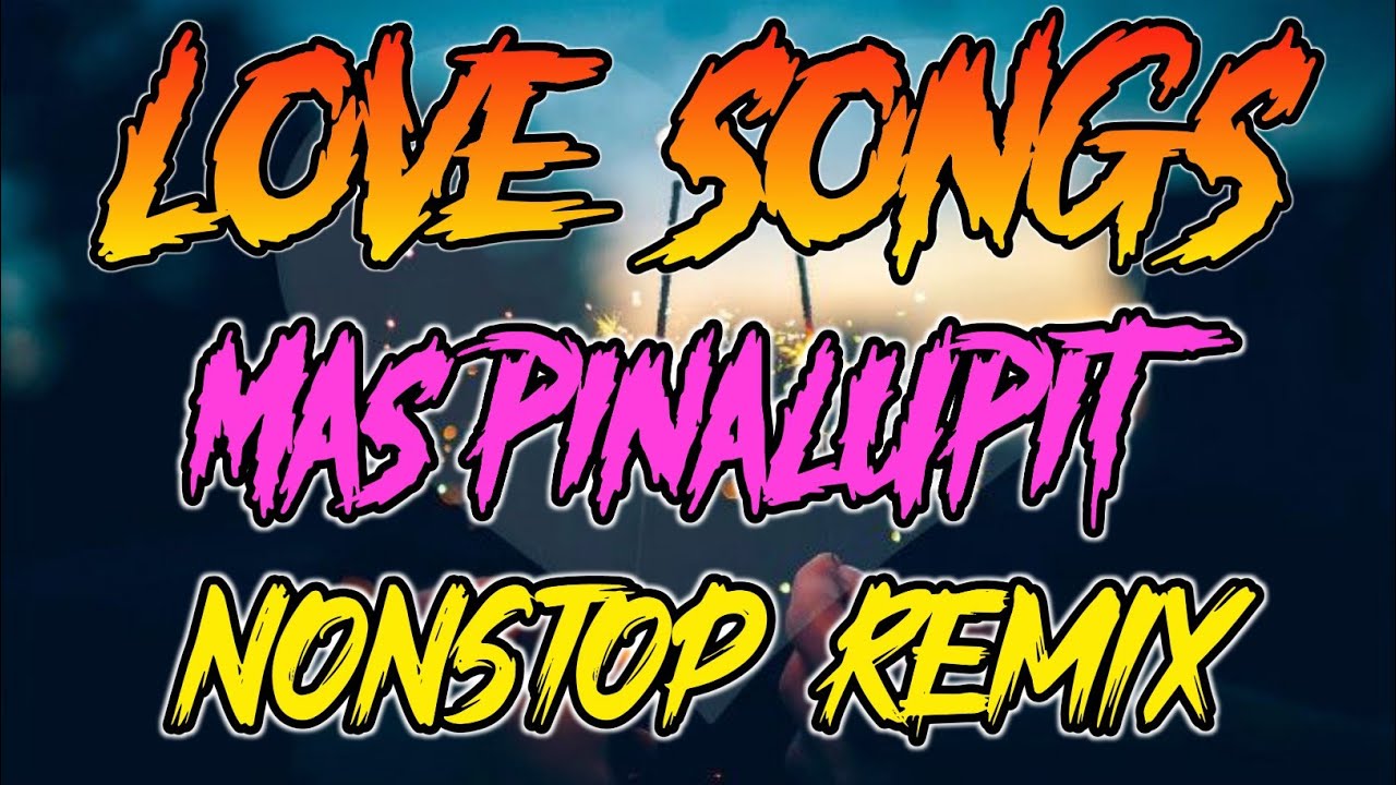 LOVE SONGS MIX MAS PINALUPIT NONSTOP REMIX