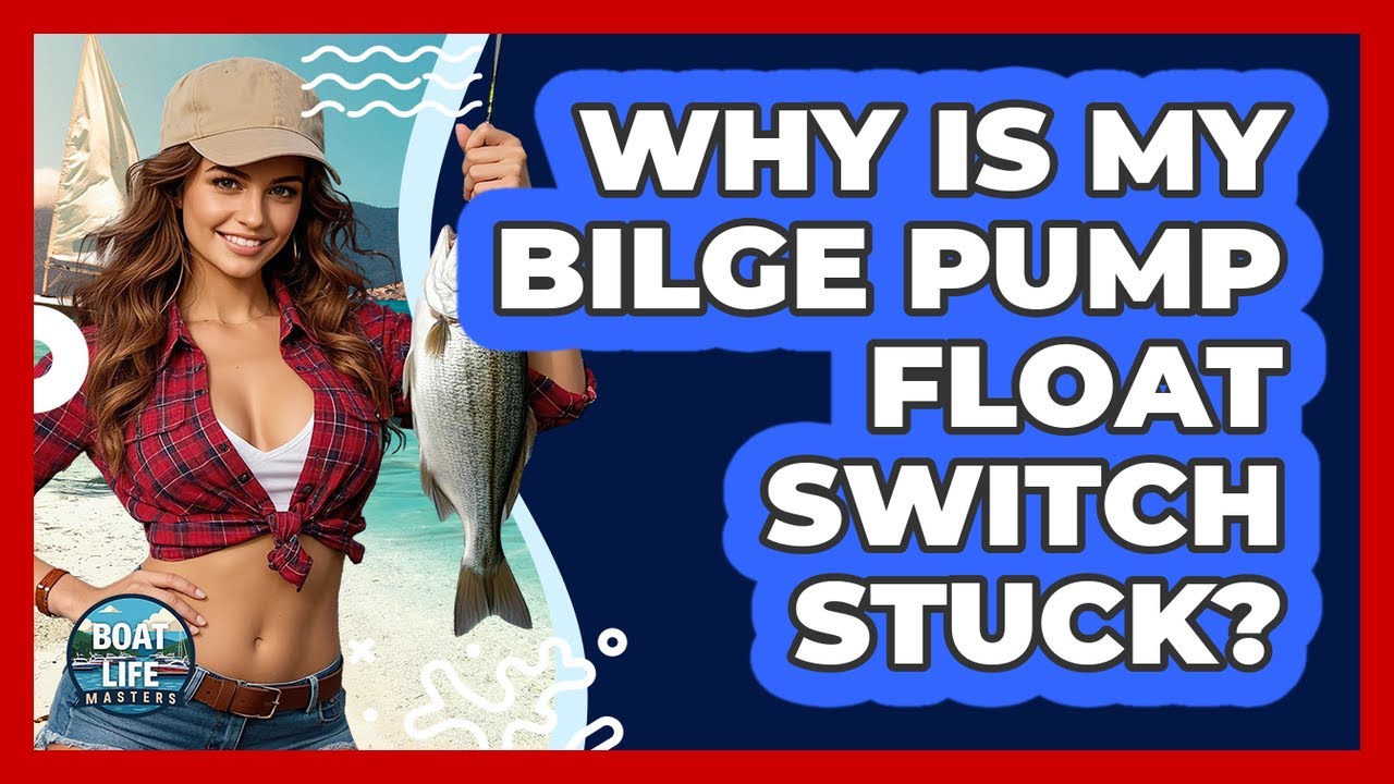 Why Is My Bilge Pump Float Switch Stuck? - Boat Life Masters