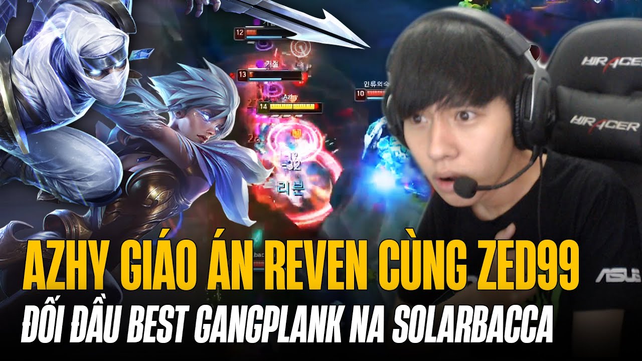 PROVIEW AZHY RIVEN ĐẲNG CẤP CÙNG ZED99 vs BEST GANGPLANK HÀN SONARBACCA