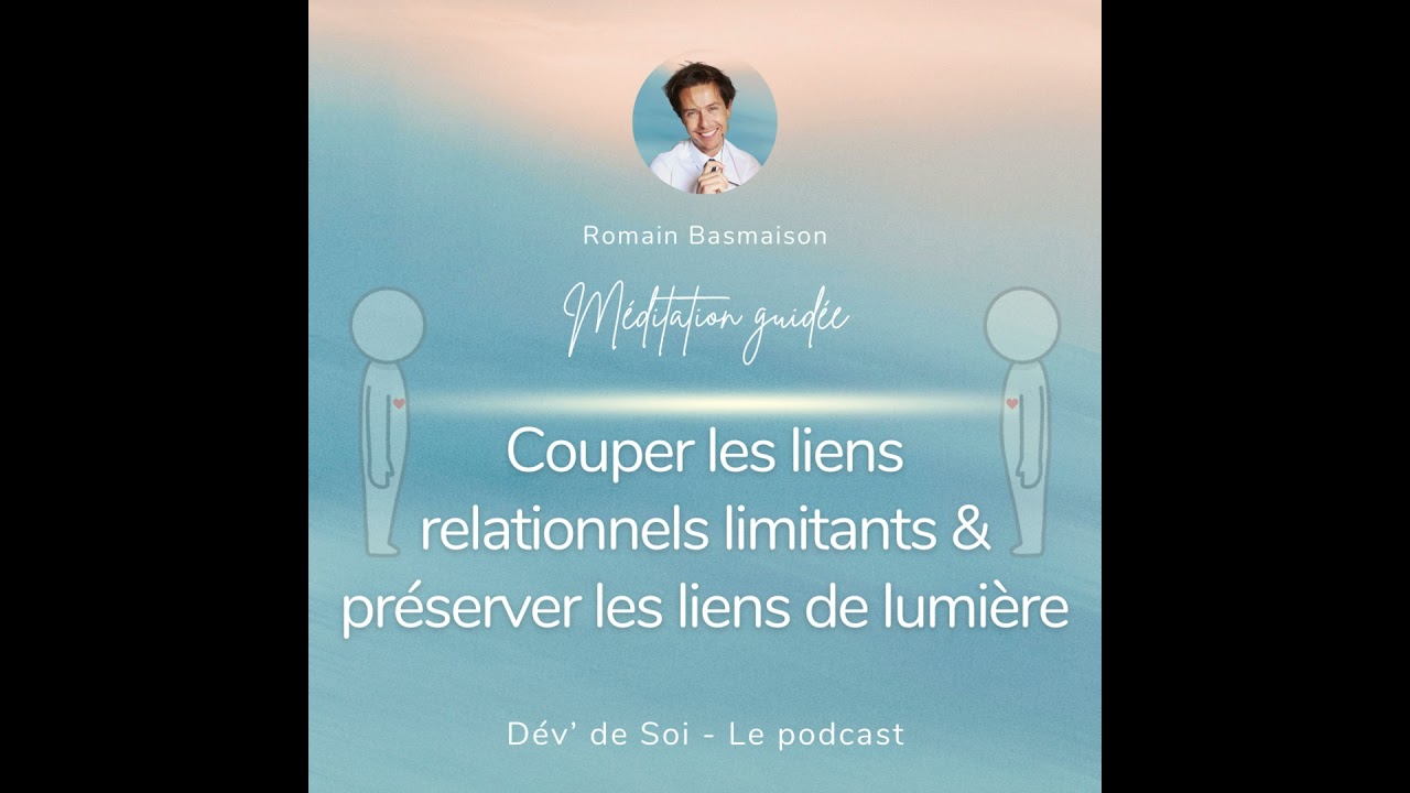 Méditation guidée : Couper les liens relationnels limitants et préserver les liens de lumière