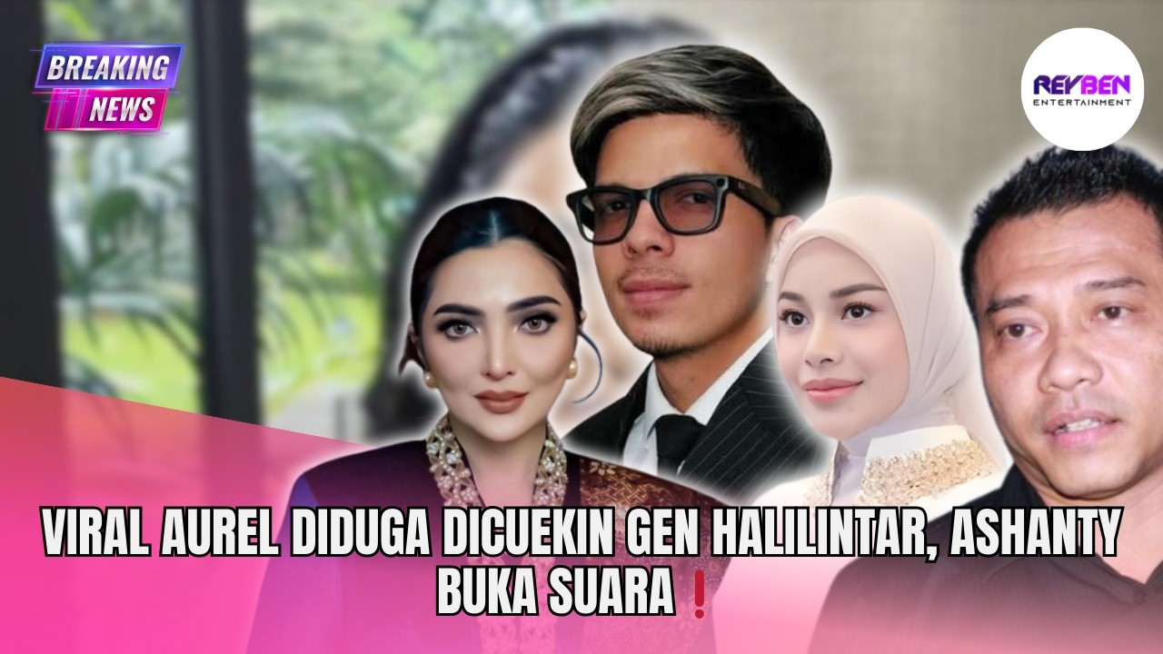 VIRAL AUREL DIDUGA DICUEKIN GEN HALILINTAR, ASHANTY BUKA SUARA❗️