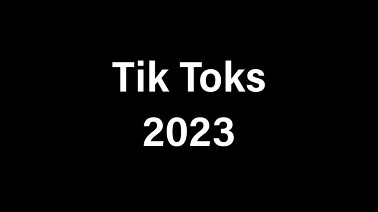 Tik Toks: 2023