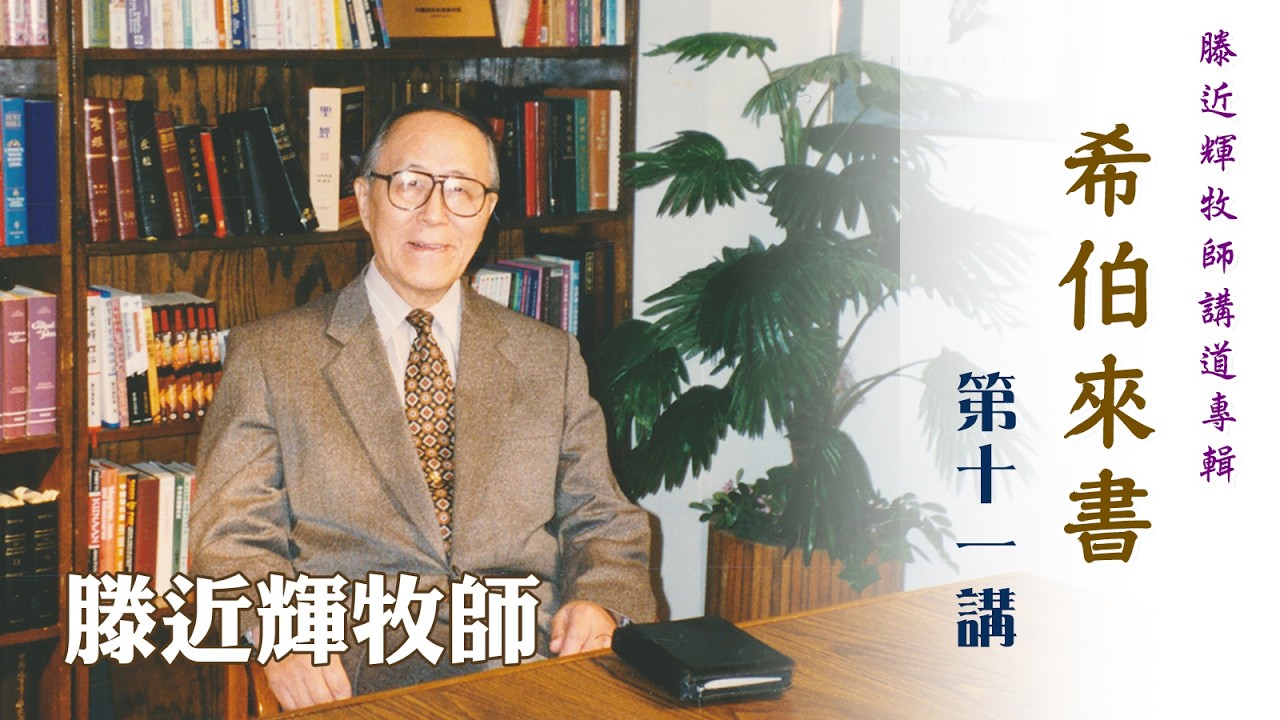 滕近輝牧師講道專輯：希伯來書——第 11 講（講員：滕近輝牧師）