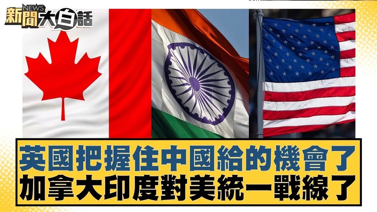 英國把握住中國給的機會了  加拿大印度對美統一戰線了【#新聞大白話】20260129｜#邱毅 #介文汲 #楊永明