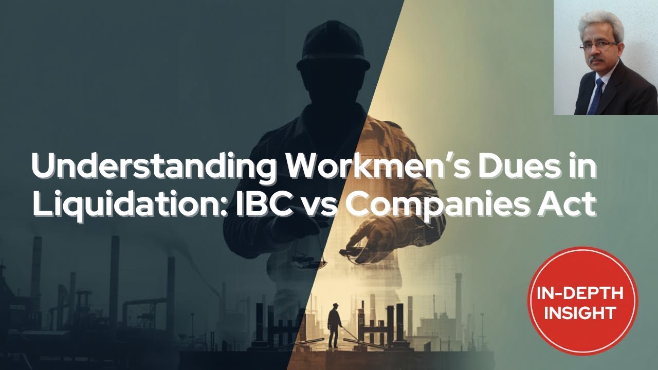 Understanding Workmen’s Dues in Liquidation: IBC vs Companies Act.