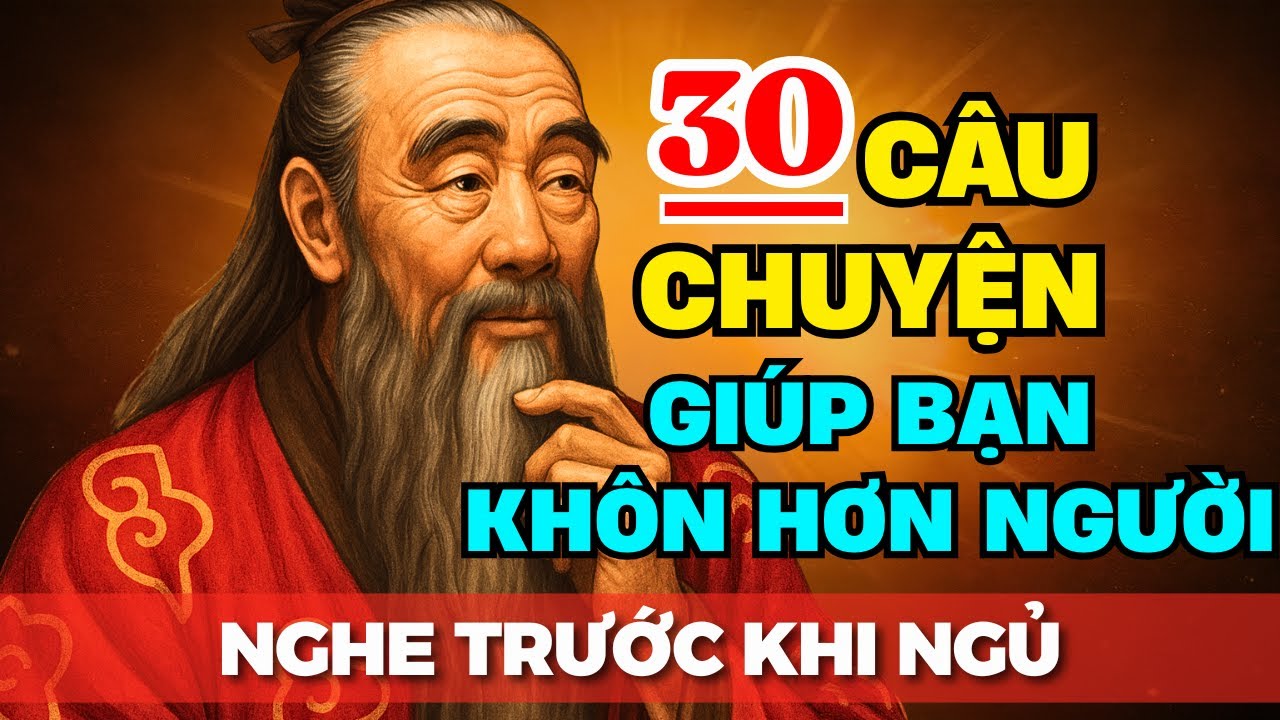 30 Câu Chuyện Thâm Sâu Cổ Nhân Dạy Giúp Bạn Sống Khôn Giữa Đời | Triết Lý Cuộc Sống
