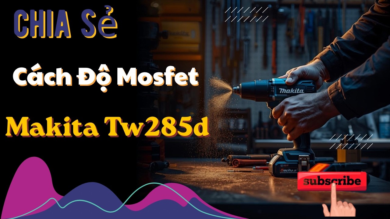 Chia Sẻ anh em cùng đam mê, cách độ mosfet máy bắn bulong makita tw285d