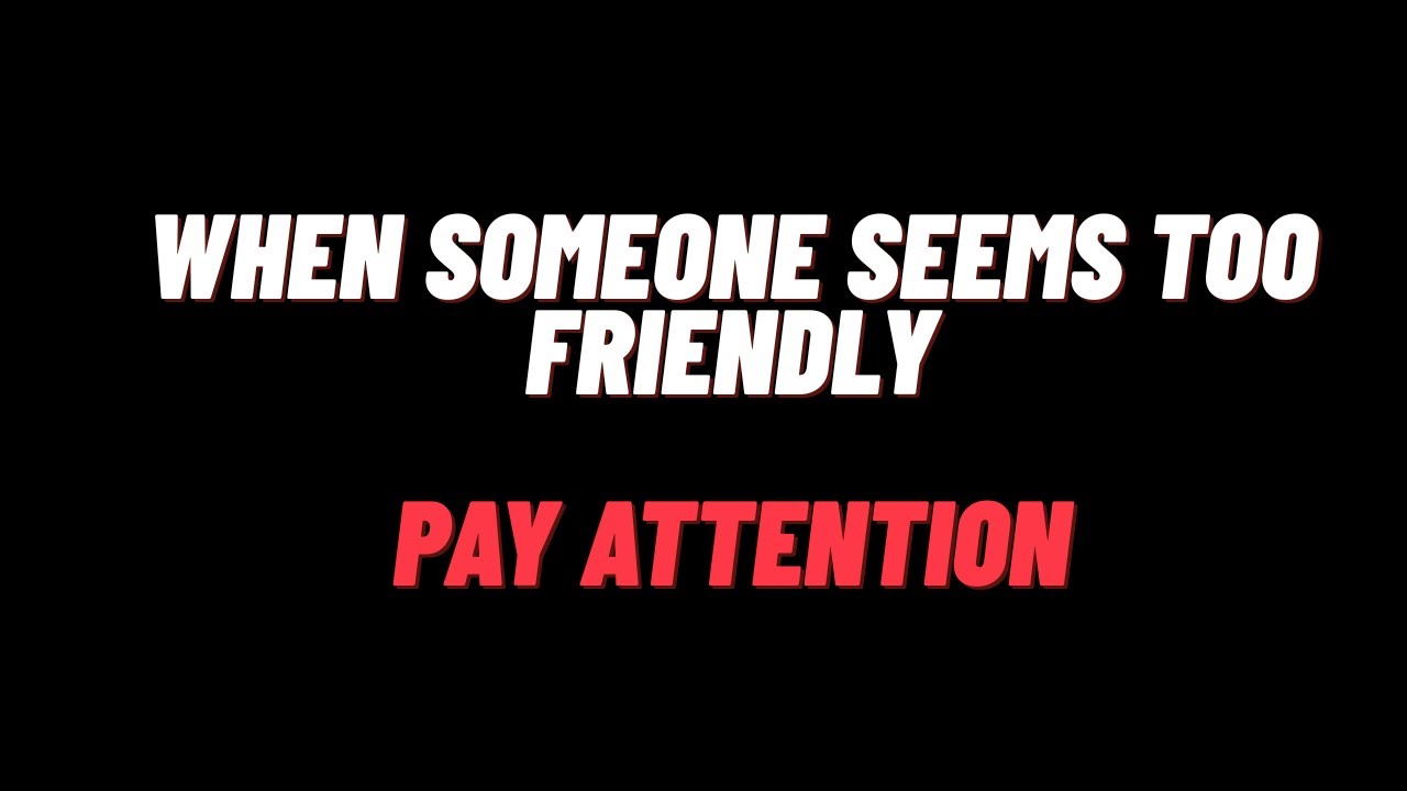 10. When Someone Seems Too Friendly, Pay Attention