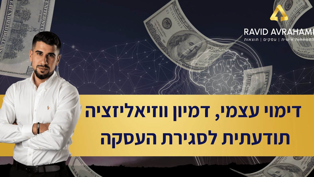 חלק 6 - דימוי עצמי, דמיון ווזיאליזציה תודעתית לסגירת העסקה