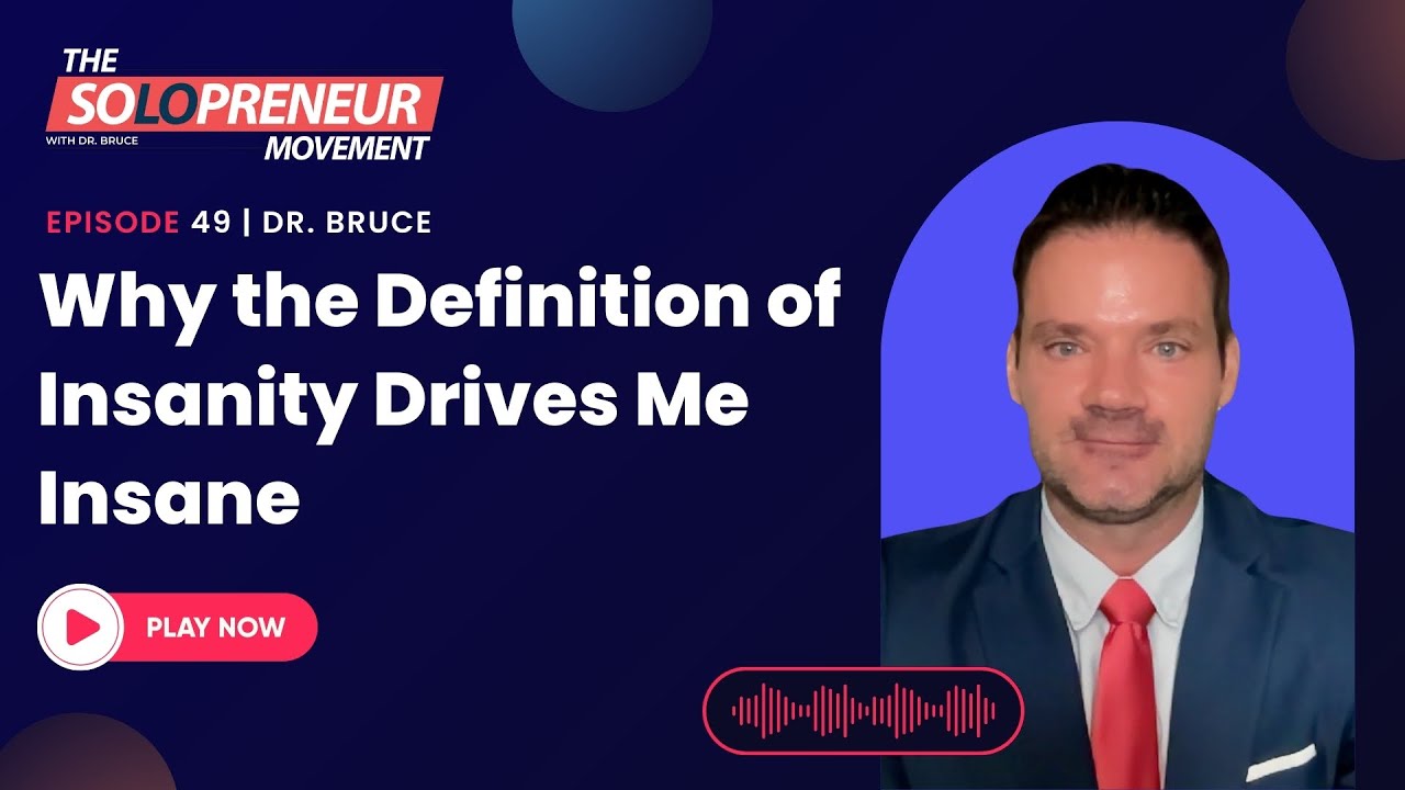 Ep.49: Why the Definition of Insanity Drives Me Insane | Solopreneur Movement Podcast | Dr. Bruce