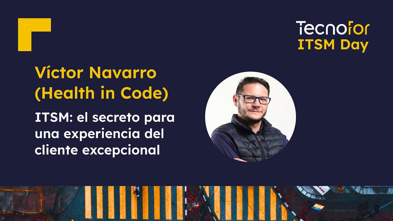 ITSM: el secreto para una experiencia del cliente excepcional con Victor Navarro | TecnoFor ITSM Day