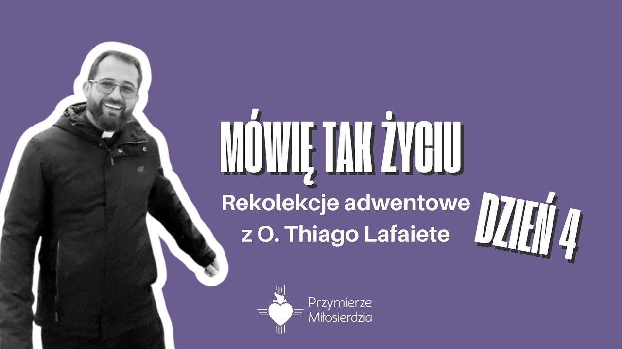 Mówię TAK życiu - dzień 4 rekolekcji adwentowych z O. Thiago Lafaiete