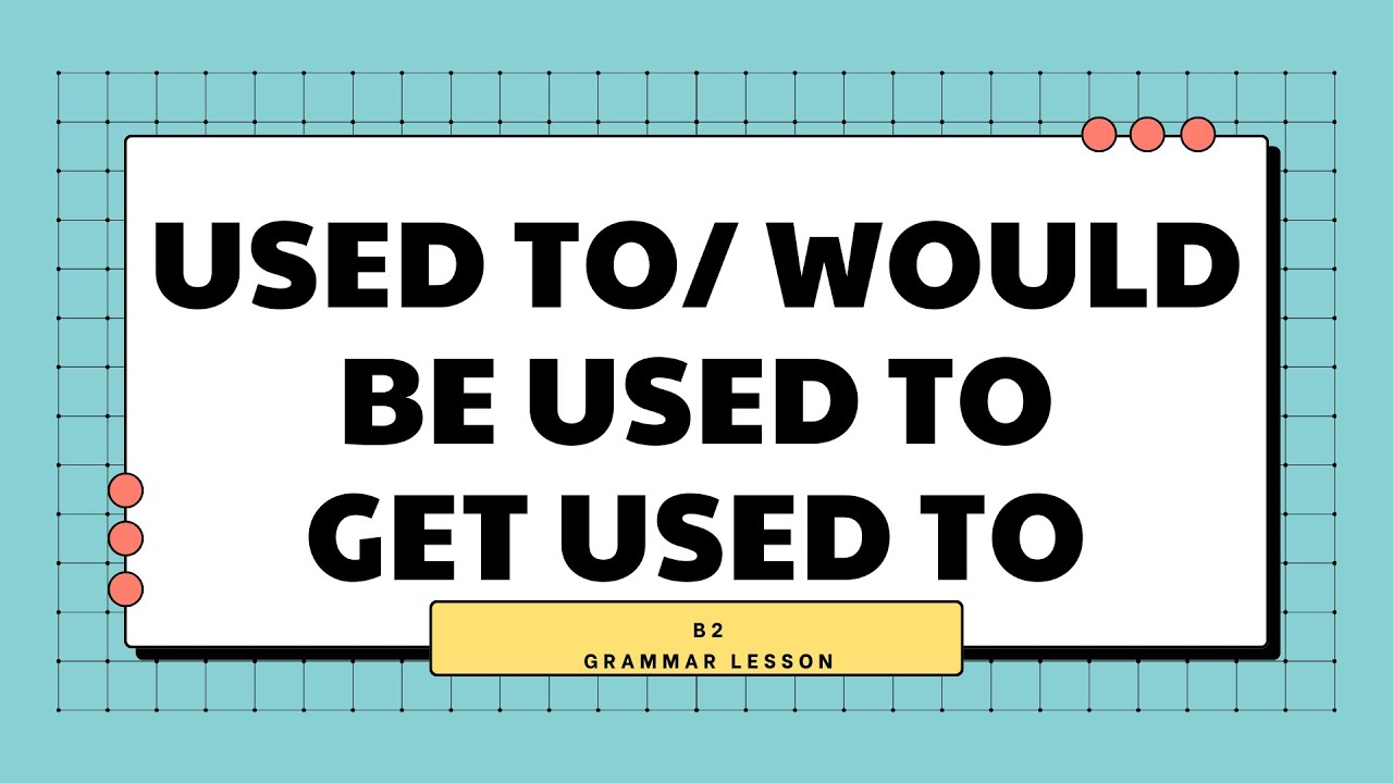 USED TO, WOULD, BE USED TO, GET USED TO -the best grammar structures for B2 🥰
