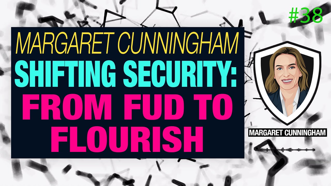 Shifting Security from FUD to Flourish with Dr. Margaret Cunningham | CSI #38