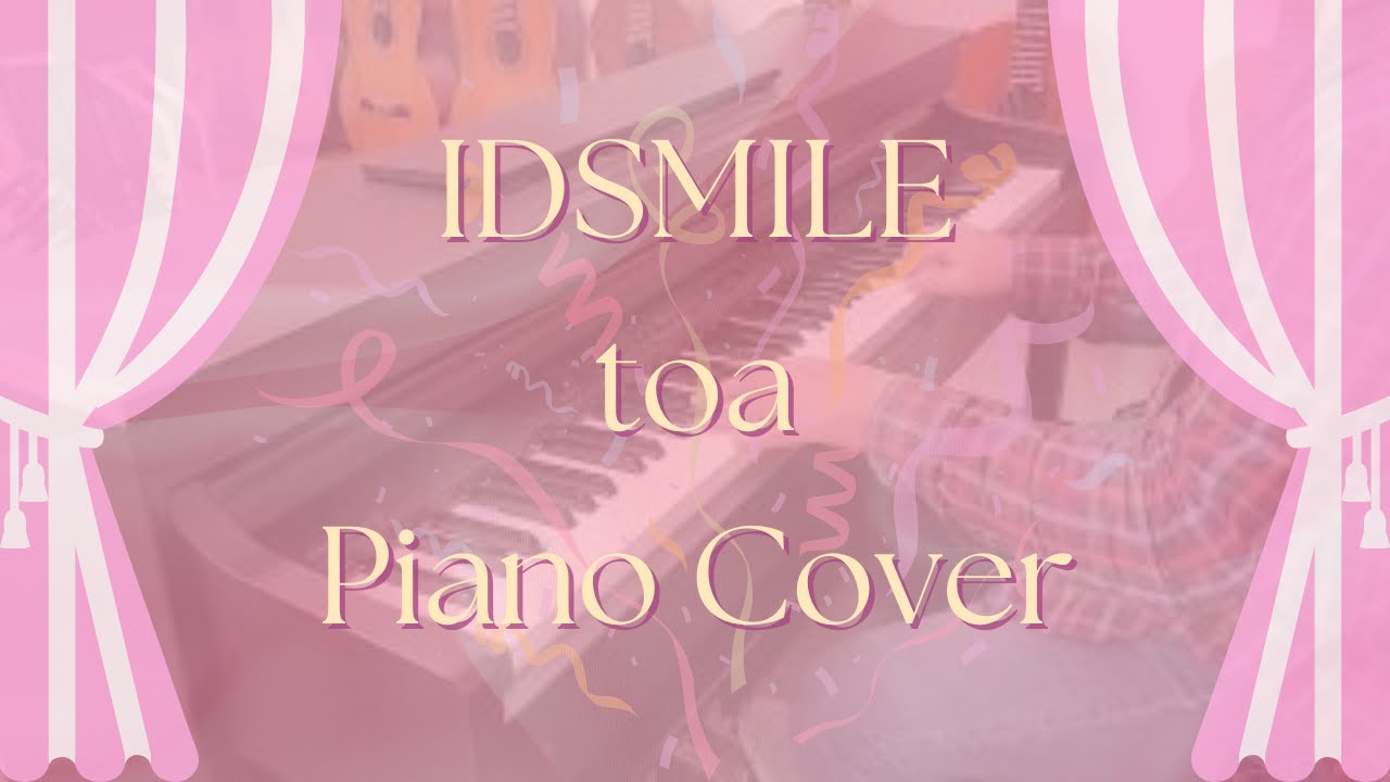 IDSMILE - toa (Piano Cover)