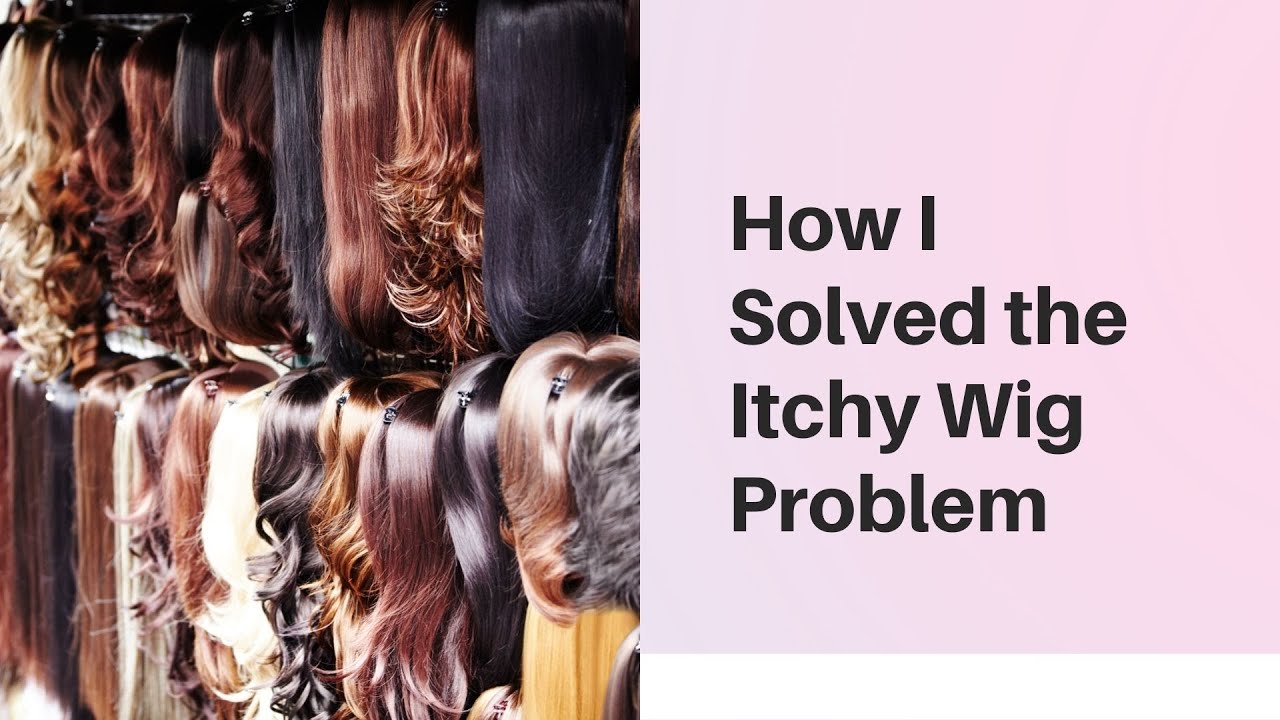 Itchy Wig Problem Solved!