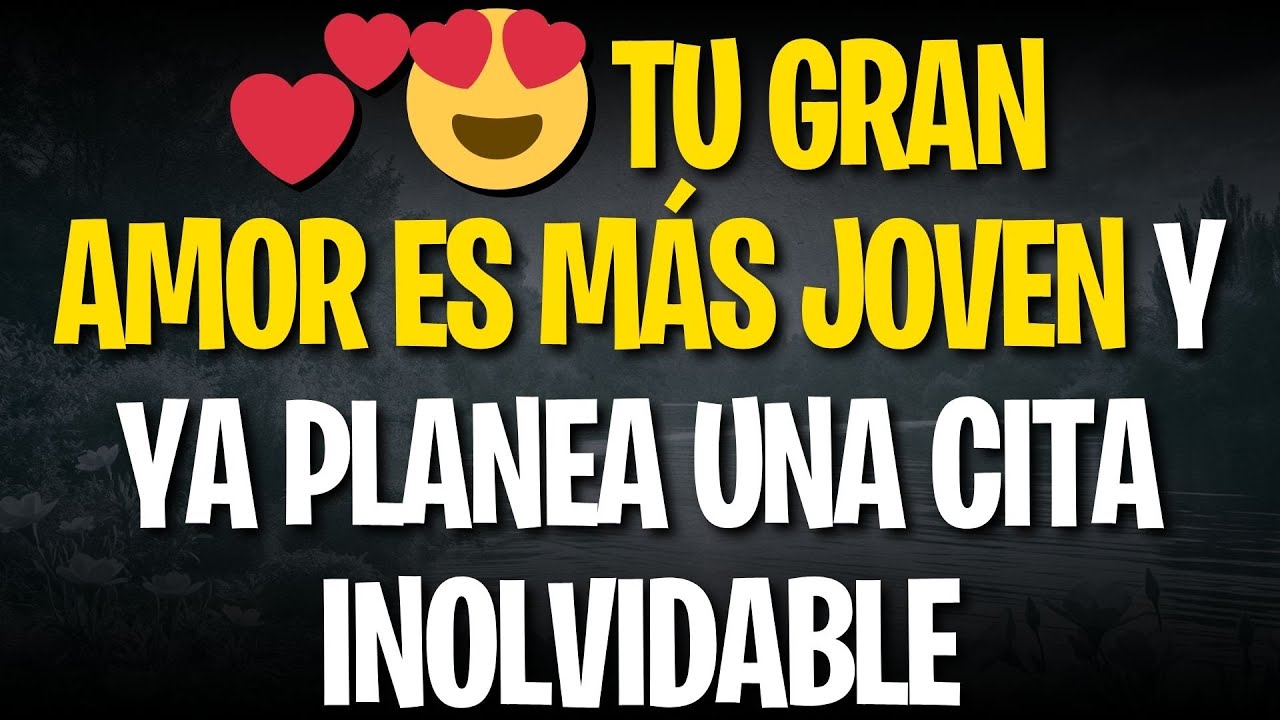 💕😍 TU GRAN AMOR ES MÁS JOVEN Y YA PLANEA UNA CITA INOLVIDABLE