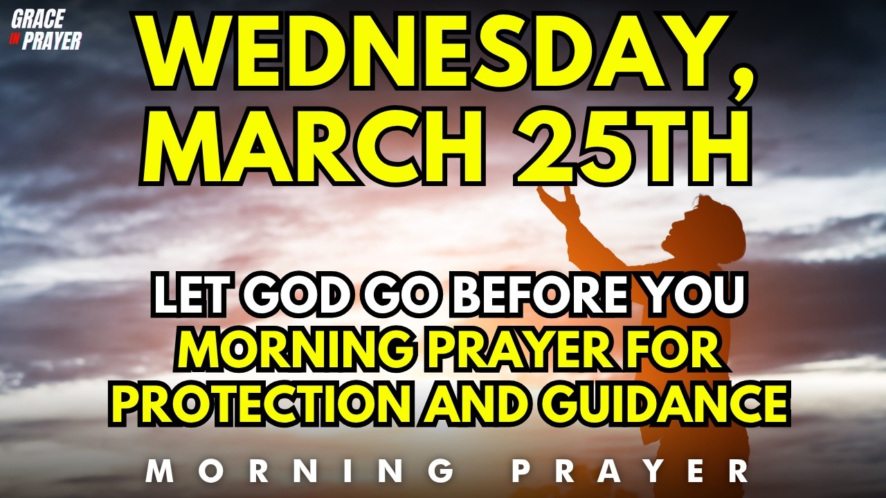 Wednesday, March 25th | God Goes Before You Today | Morning Prayer for Protection and Guidance