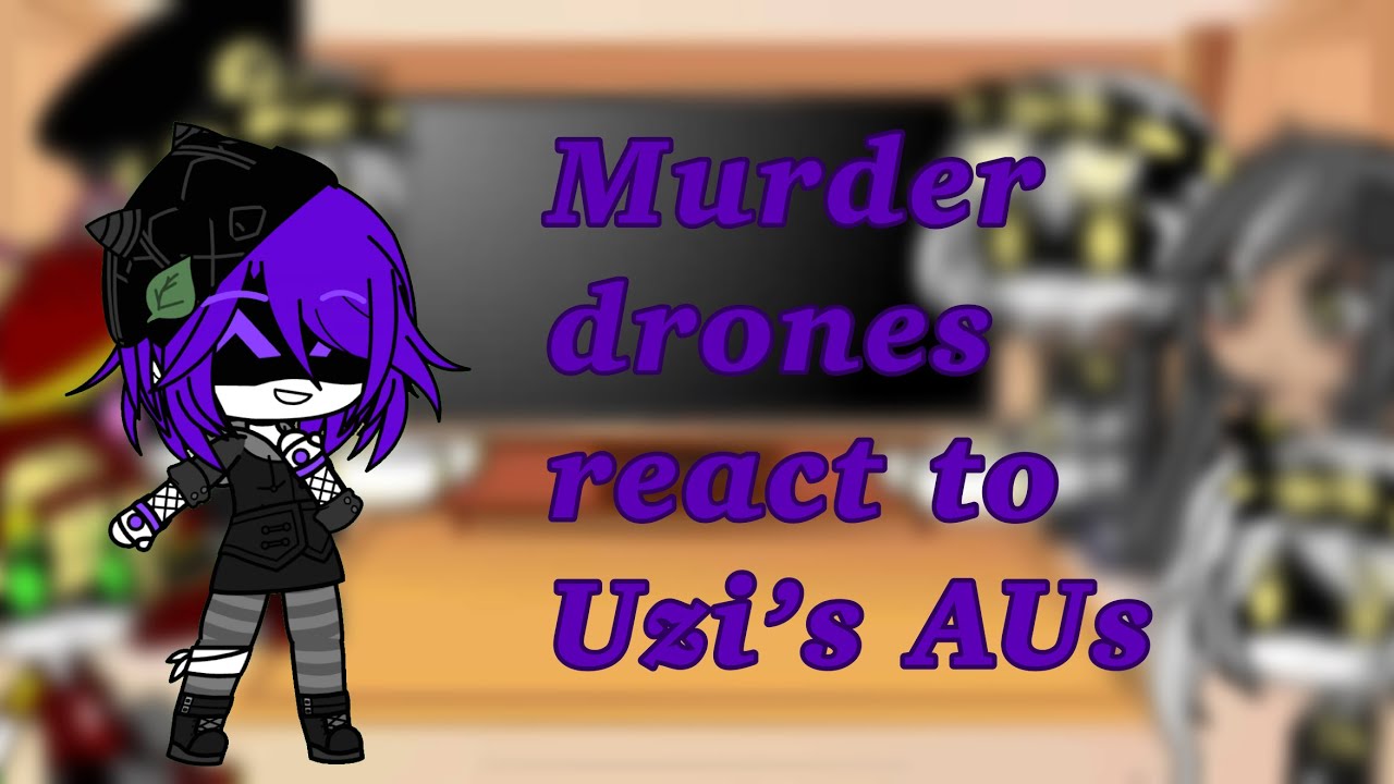 Murder drone react to Uzi’s AUs || (Read desc)