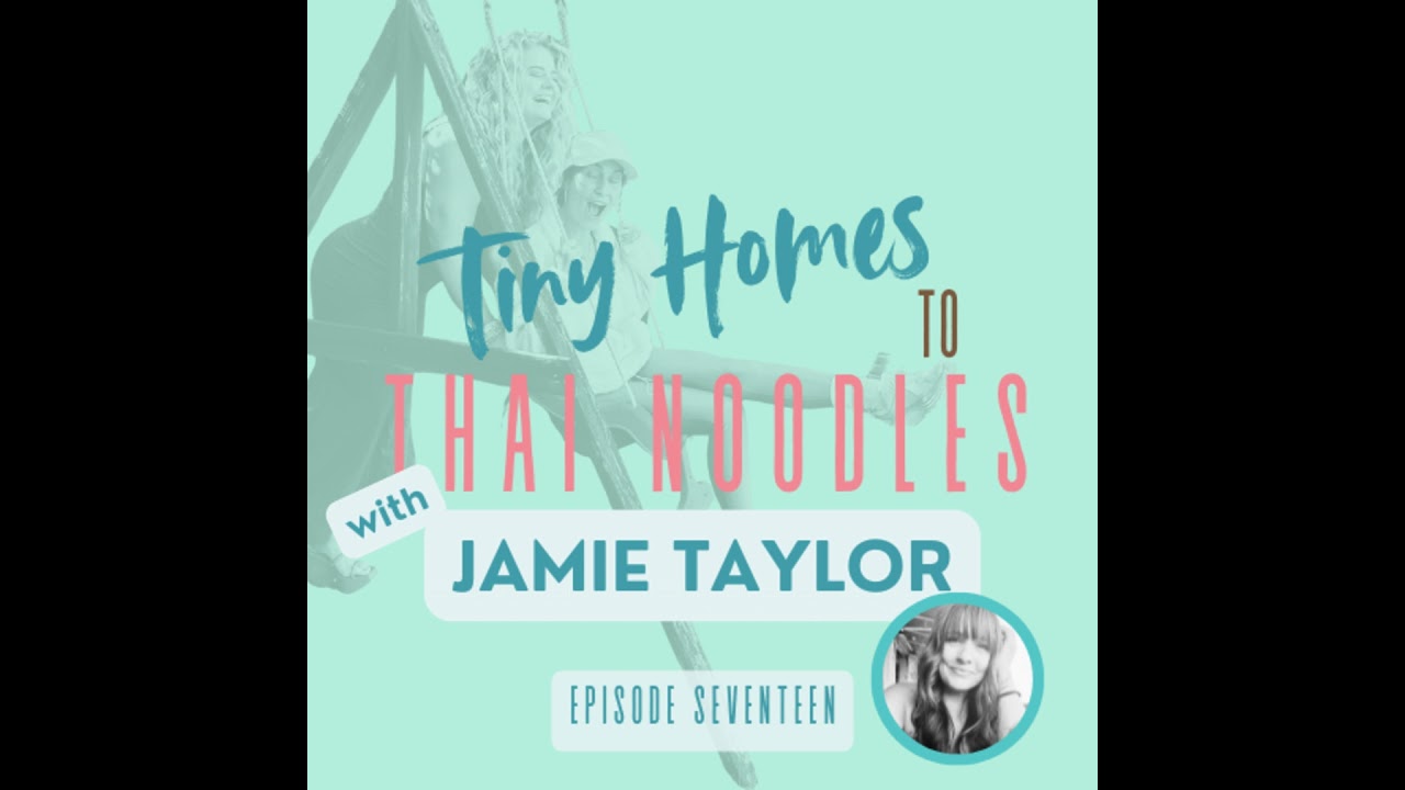 17|Jamie Taylor: Tiny Homes to Thai Noodles: Off Grid Living, Solar Power, Minimalist, Trailer Re...