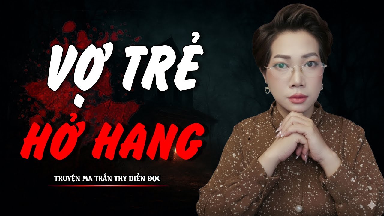 TRUYỆN MA TRẦN THY | VỢ TRẺ HỞ HANG  | TRUYỆN MA CÓ THẬT Rùng Rợn Đến Từng Hơi Thở