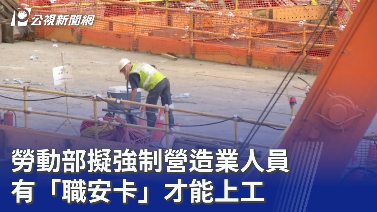勞動部擬強制營造業人員 有「職安卡」才能上工｜20260126 公視晚間新聞