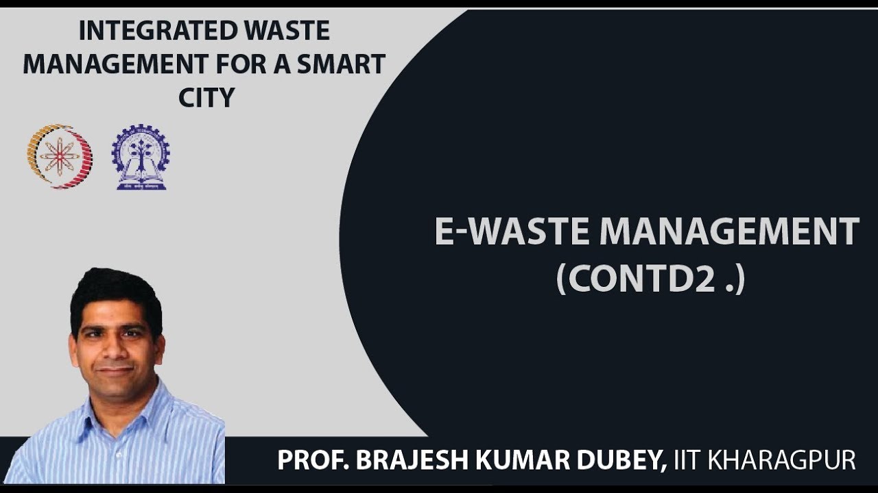 Lecture 55: E-Waste Management (Contd2.)
