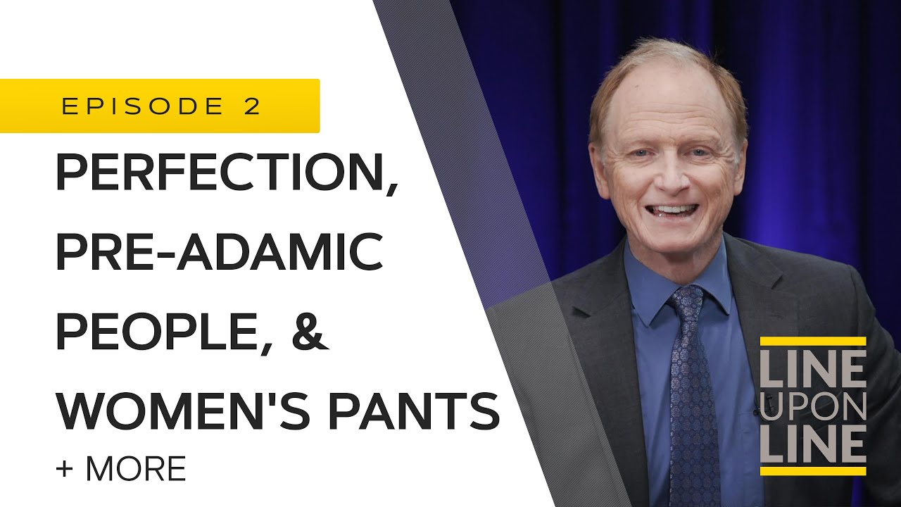 Perfection, Pre-Adamic People, & Women's Pants - Line Upon Line - Q/A