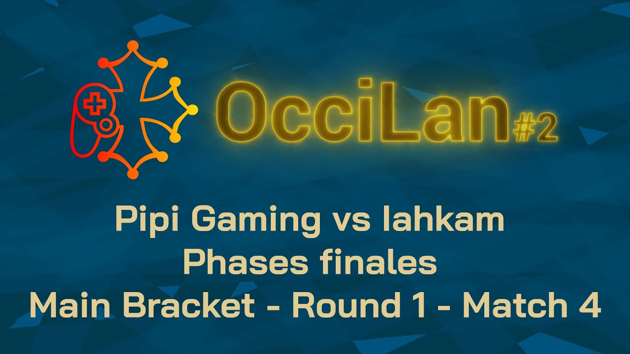 OcciLan avril 2023 : Phases finales Main Bracket - Roud 1 - Match 4 : Pipi Gaming vs Iahkam