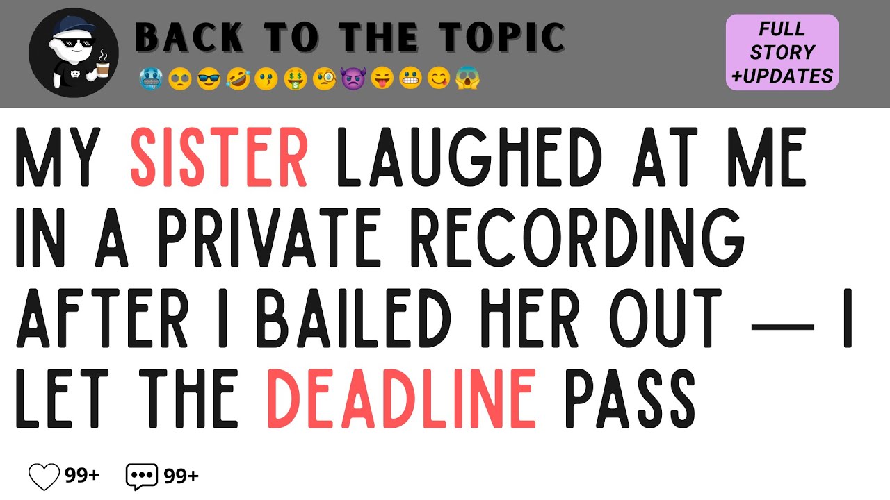 My SISTER Laughed at Me in a Private Recording After I Bailed Her Out — I Let the Deadline Pass