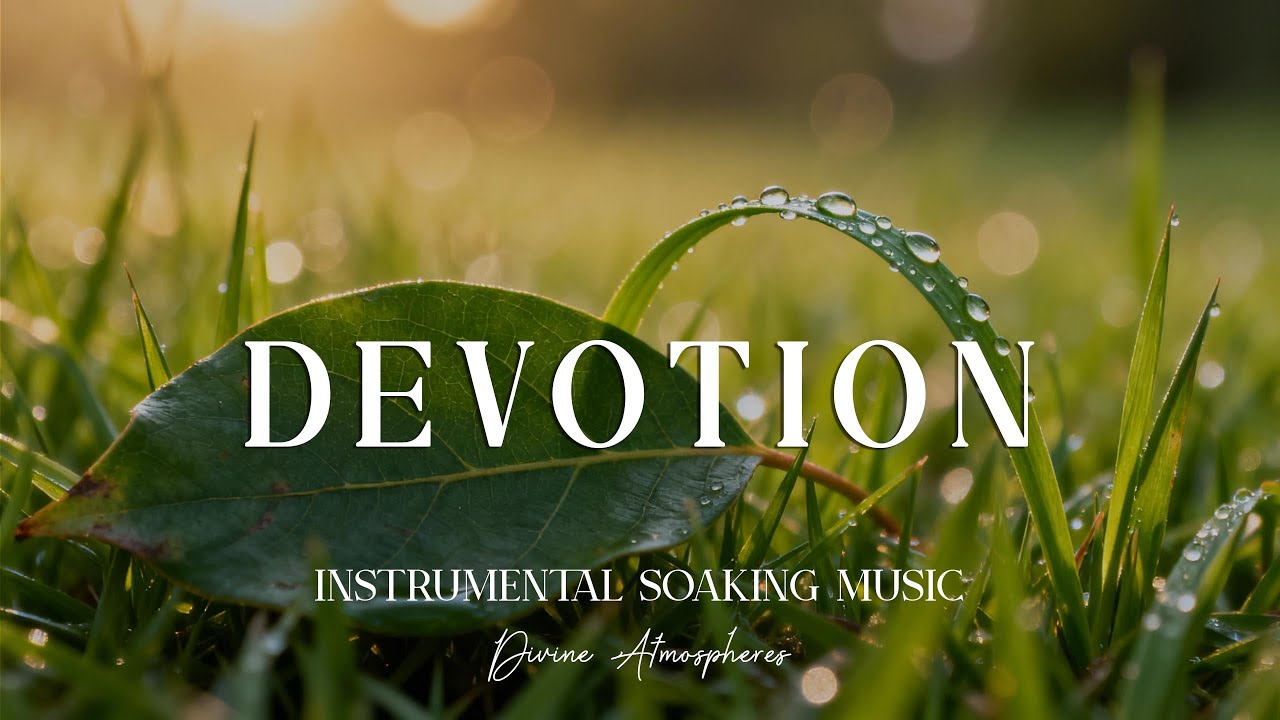 DEVOTION - Soaking worship instrumental Prayer and Devotional | Divine Atmospheres