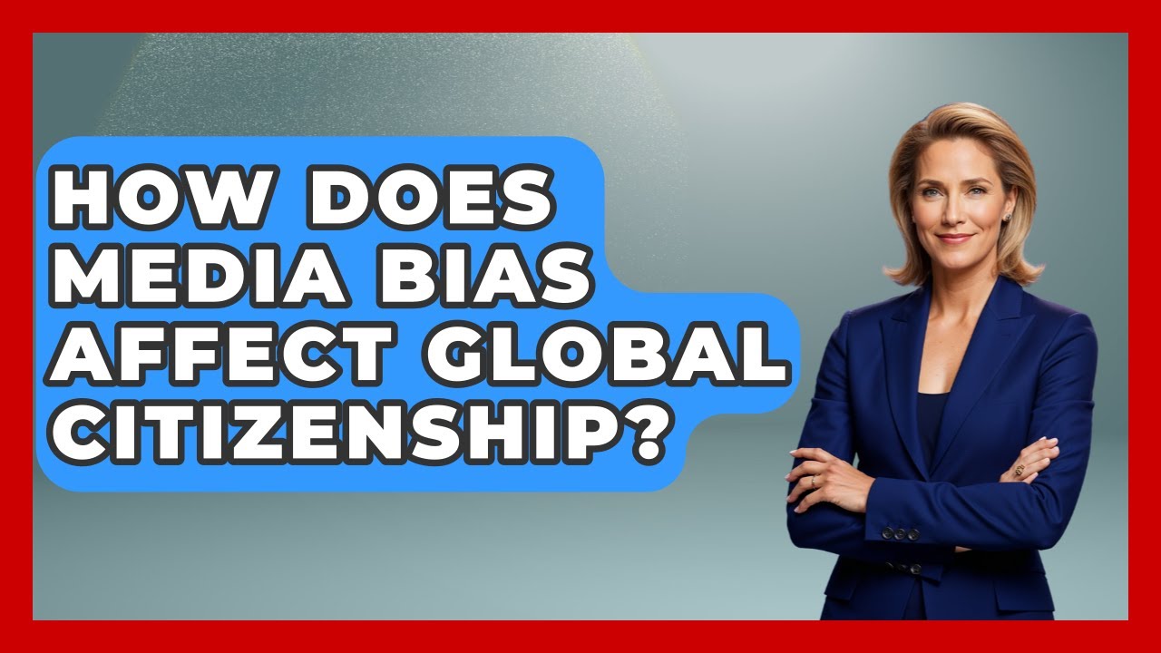How Does Media Bias Affect Global Citizenship? - Media Literacy For Everyone