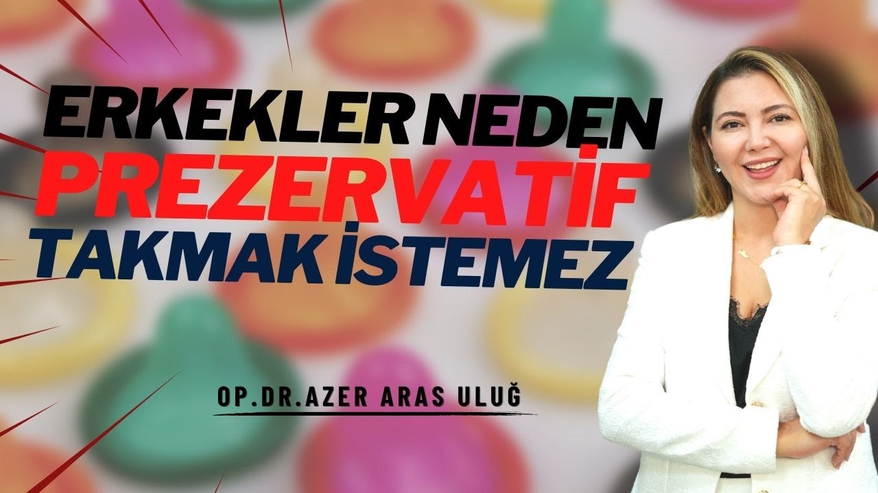 Erkekler Prezervatif Takmayı Neden İstemez I Op. Dr. Azer Aras Uluğ