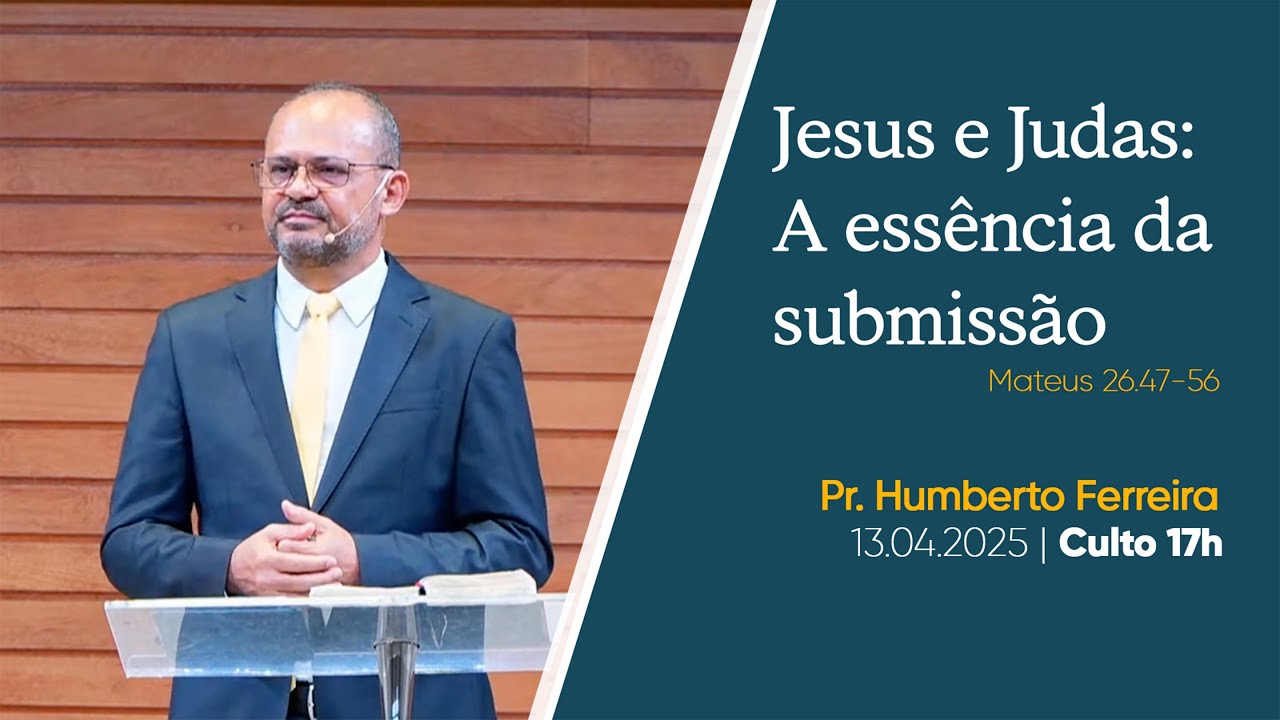 Jesus e Judas - A essência da submissão | Pr. Humberto Ferreira | 13.04.2025