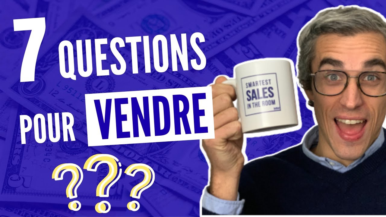 7 Questions PUISSANTES &agrave; poser pour VENDRE (exemples pour rendez-vous et d&eacute;couverte)