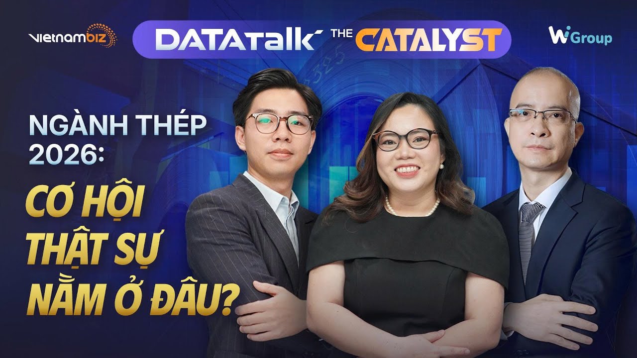 Năm 2026, ngành thép Việt Nam bước vào chu kỳ mới – Động lực đến từ đâu? | Data Talk | The Catalyst