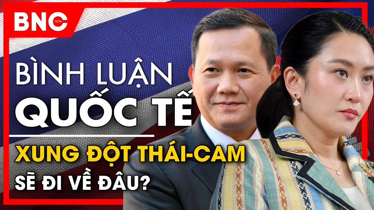 Bình luận quốc tế: Thái Lan - Campuchia khi giọt nước tràn ly, Việt Nam giữa cơn lốc xung đột